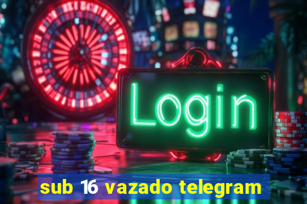 sub 16 vazado telegram